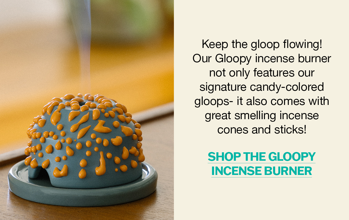 Keep the gloop flowing! Our Gloopy incense burner not only features our signature candy-colored gloops- it also comes with great smelling incense cones and sticks! | SHOP THE GLOOPY INCENSE BURNER