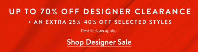 Up to 70% off Designer Clearance, plus an extra 25% to 40% off selected styles.