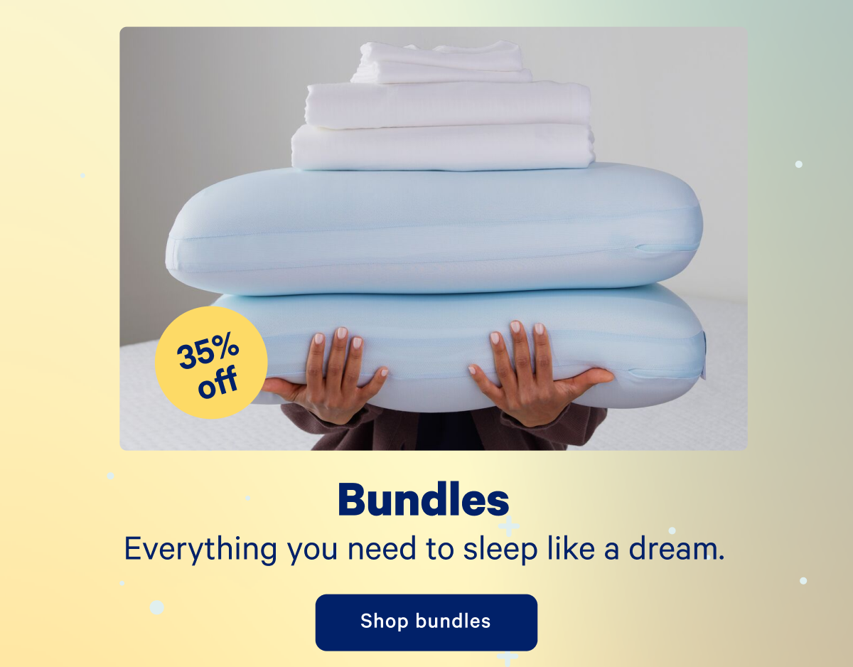 35% off Bundles; Everything you need to sleep like a dream.