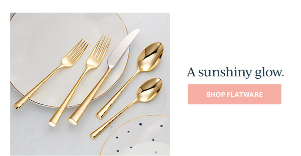 A sunshiny glow.  [SHOP FLATWARE]