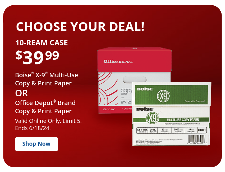 Your choice paper deal $39.99 Boise® X-9® Multi-Use or Office Depot® Brand Copy Paper Buy online, pick up in store only. Limit 5.