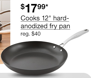 $17.99* Cooks 12" hard-anodized fry pan, regular $40.