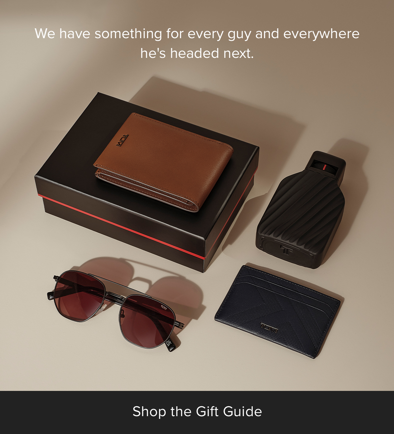 We have something for every guy and everwhere he's headed next. Shop the Gift Guide. 