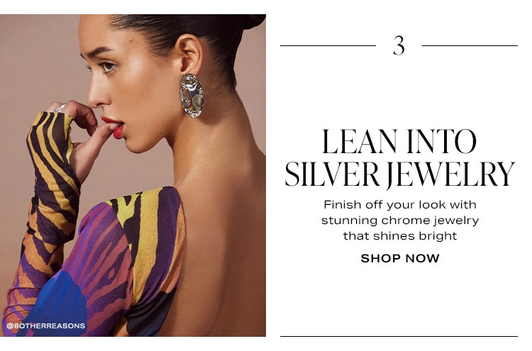 3. Lean Into Silver Jewelry. Finish off your look with stunning chrome jewelry that shines bright. Shop Now