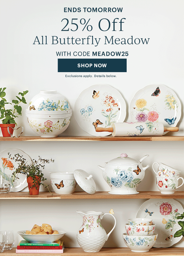 ENDS TOMORROW  25% Off  All Butterfly Meadow  WITH CODE MEADOW25  [SHOP NOW] Exclusions apply. Details below.