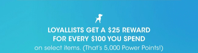 Loyallists get a $25 reward for every $100 spent.