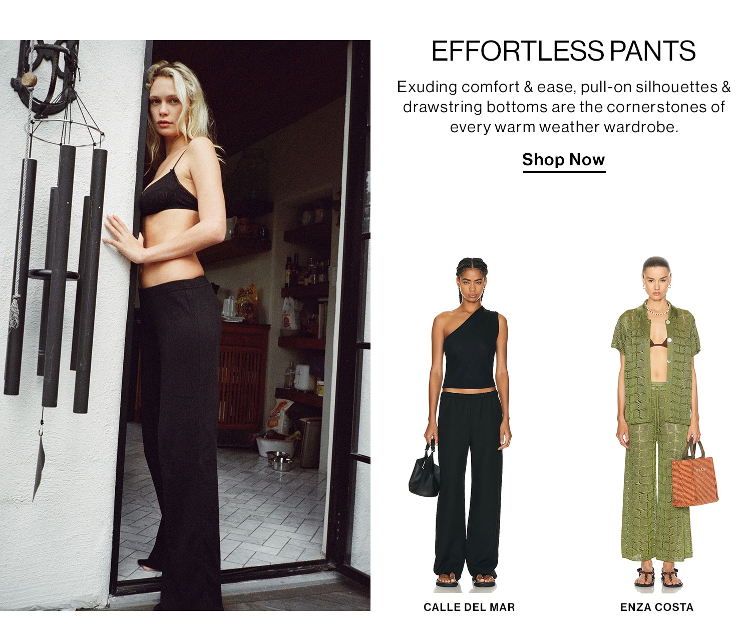 EFFORTLESS PANTS DEK: Exuding comfort & ease, pull-on silhouettes & drawstring bottoms are the cornerstones of every warm weather wardrobe. CTA: Shop Now