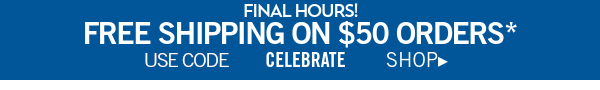 Final hours! Free shipping on $50 orders*. Use code CELEBRATE. Shop