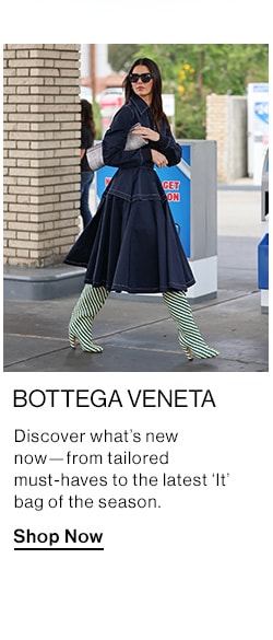 BOTTEGA VENETA DEK: Discover what’s new now—from tailored must-haves to the latest ‘It’ bag of the season. CTA: Shop Now