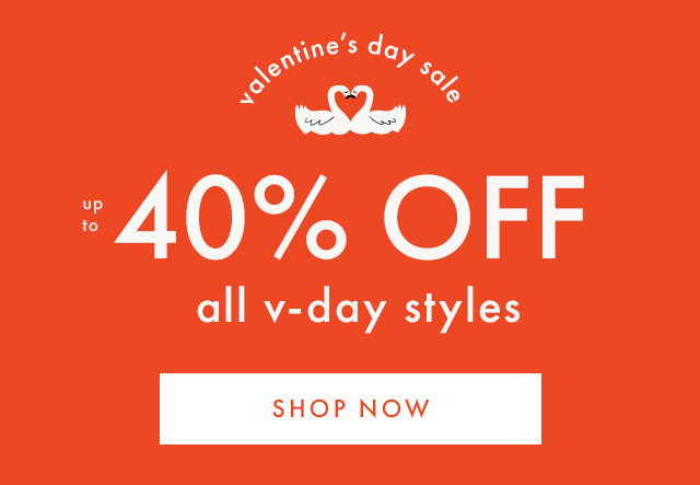 valentine's day sale | up to 40% OFF | all v-day styles | SHOP NOW