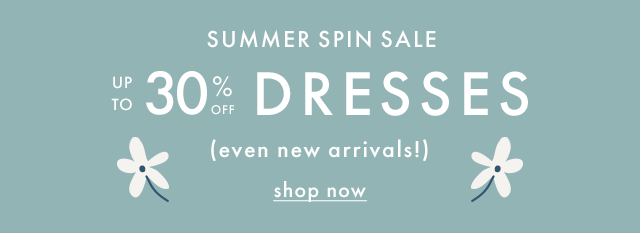 Summer Spin Sale | Up to thirty percent off dresses (even new arrivals!) | Shop Now