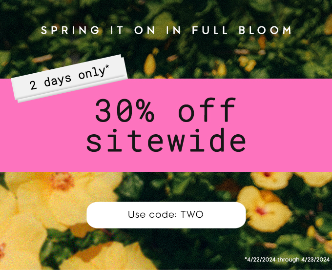 2 days only* 30% off sitewide. Use code: TWO