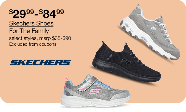 $29.99 to $84.99 Skechers Shoes For The Family select styles, msrp $35 to $90. Excluded from coupons.