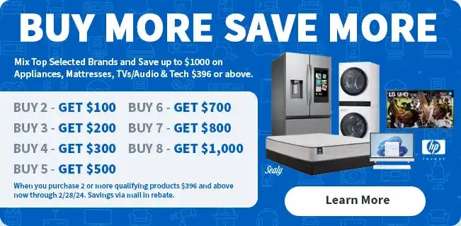 Buy More Save More. Mix Top Selected Brands and Save up to $1000 on Appliances, Mattresses, TVs, Audio & Tech $396 or above. Learn More