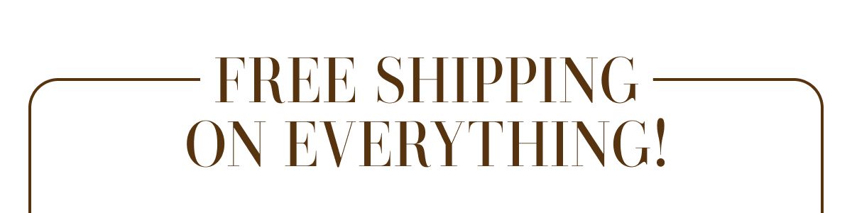 Free Shipping On Everything!