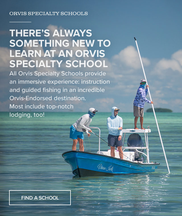 ORVIS SPECIALTY SCHOOLS | THERE'S ALWAYS SOMETHING NEW TO LEARN AT AN ORVIS SPECIALTY SCHOOL | All Orvis Specialty Schools provide an immersive experience: instruction and guided fishing in an incredible Orvis-Endorsed destination. Most include top-notch lodging, too!