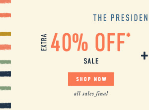 The Presidents' Day Event Extra 40% off sale. Shop now. All sales final.