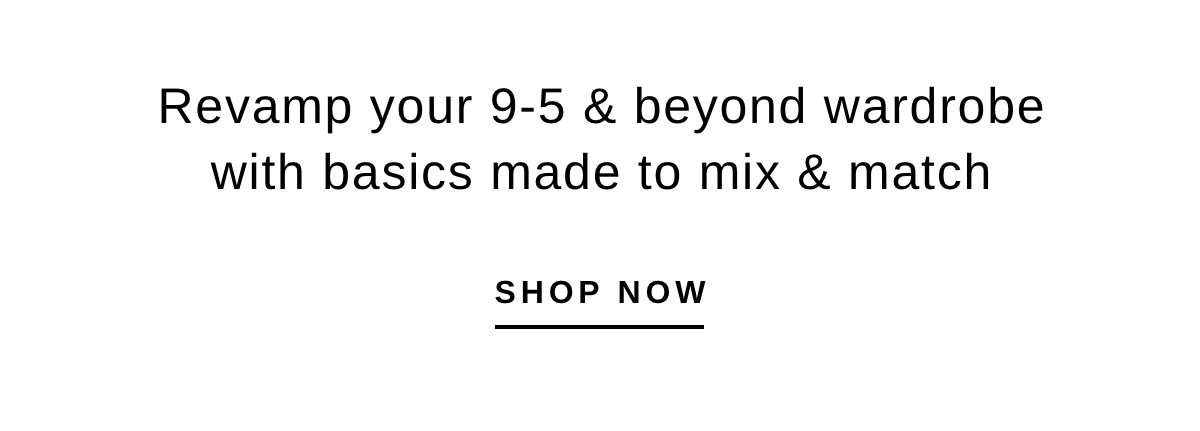 Revamp your 9-5 & beyond wardrobe with basics made to mix & match | SHOP NOW