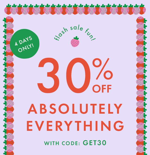 4 DAYS ONLY! | flash sale fun! | 30% OFF ABSOLUTELY EVERYTHING | WITH CODE: GET30