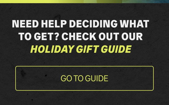 Need Help Deciding What to Get? Check out our Holiday Gift Guide! ***GO TO GUIDE***