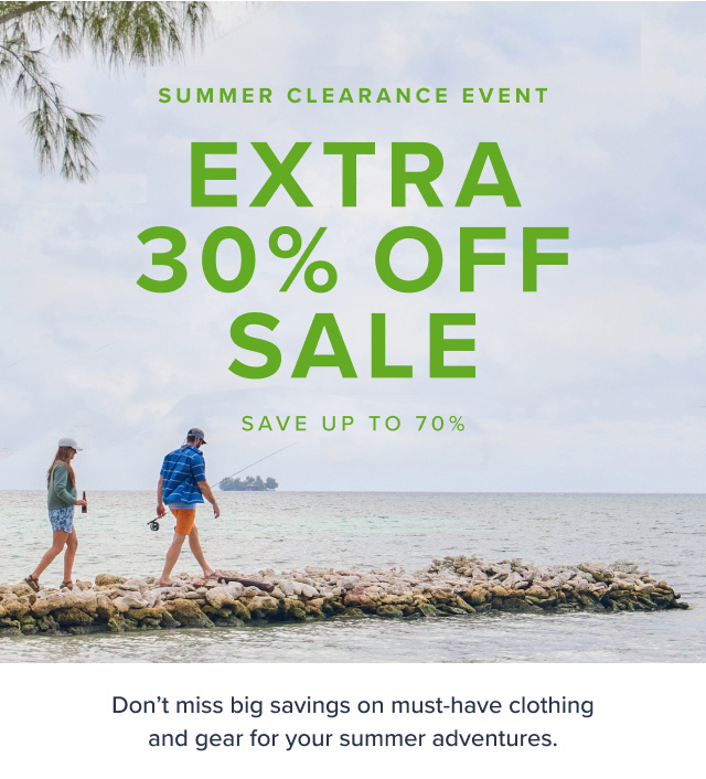 Summer Clearance Event Extra 30% Off Sale Save up to 70%. Online Only. Don't miss big savings on must-have clothing and geart for your summer adventures