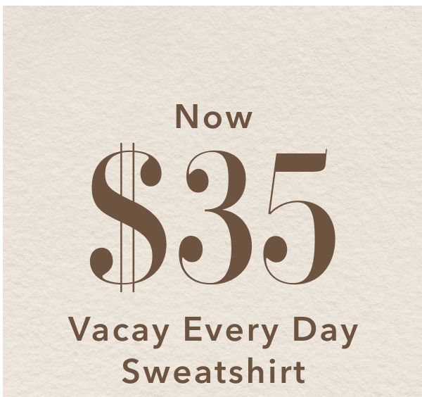 Now $35 Vacay Every Day Sweatshirt