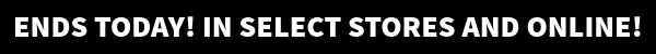 Ends today! In Stores & Online!