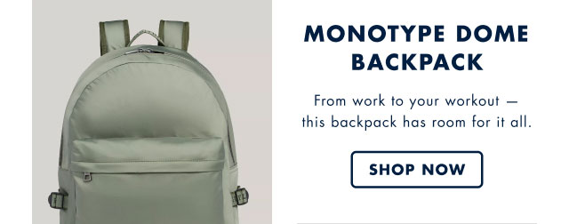 Monotype dome backpack                                            From work to workout- this backpack has room for it all.                                            Shop now                                         