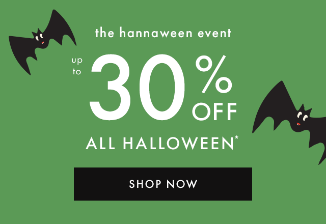 The hannaween event. Up to THIRTY PERCENT OFF ALL HALLOWEEN*. SHOP NOW.