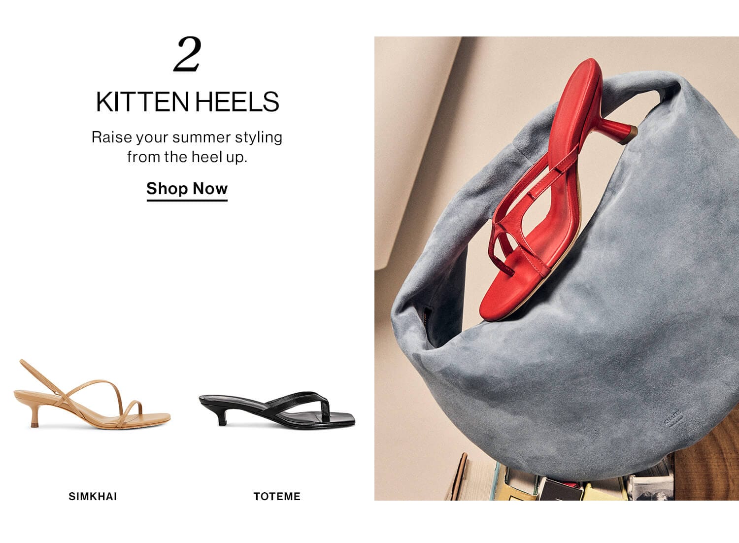 2: Kitten Heels  DEK: Raise your summer styling from the heel up.  CTA: Shop Now