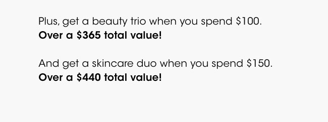 get a beauty trio when you spend $100 or a skincare duo when you spend $150.