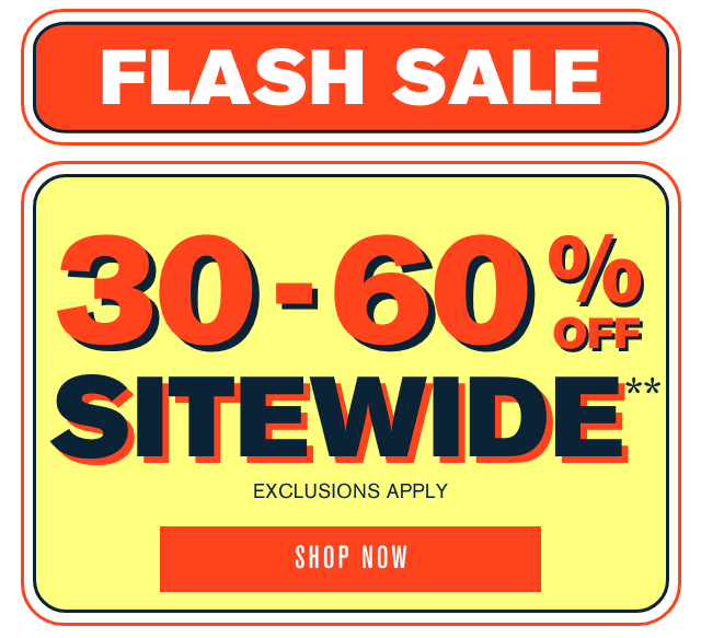 Flash Sale 30-60% Off Sitewide Exclusions Apply Shop Now