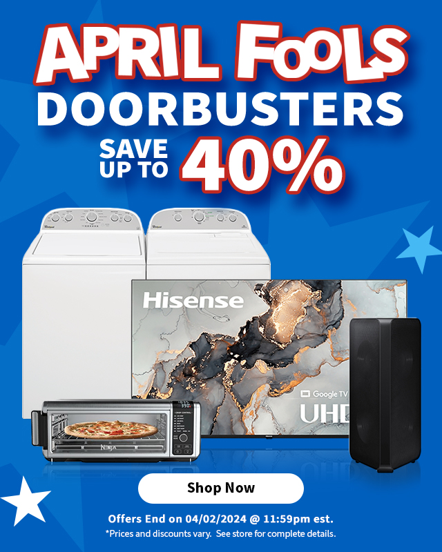 April Fools Doorbusters Save up to 40% on selected appliances, tvs, audio, furniture & more. Offer end on 04/02/2024 @ 11:59pm est. Shop Now