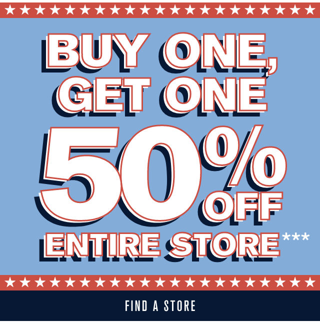 Buy One Get One 50% Off Entire Store. Find a Store