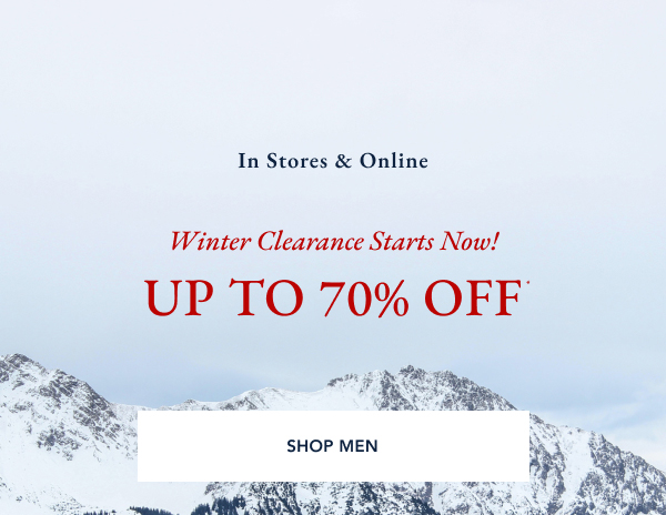 In stores & online. Winter clearance starts now! Up to 70% off*. SHOP MEN