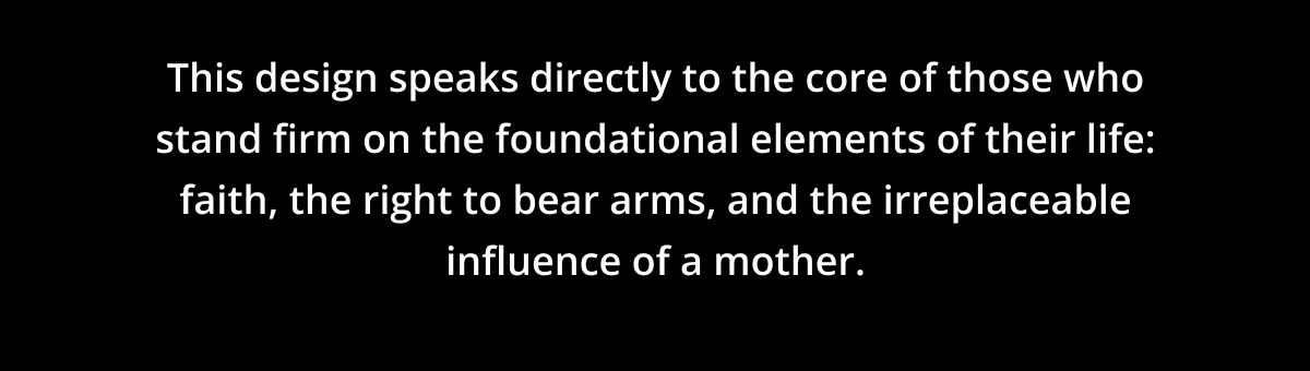 This design speaks directly to the core of those who stand firm on the foundational elements of their life: faith, the right to bear arms, and the irreplaceable influence of a mother.