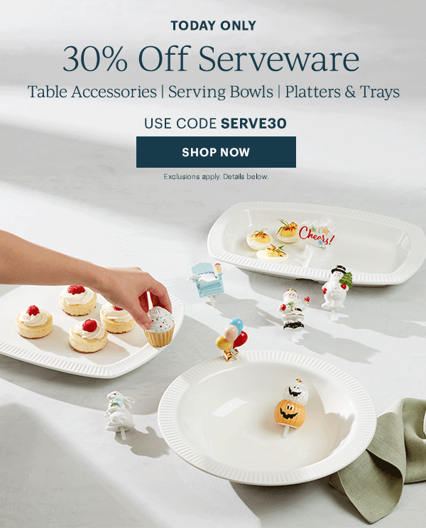 TODAY ONLY  30% Off Serveware  Table Accessories | Serving Bowls | Platters & Trays  USE CODE SERVE30  [SHOP NOW] Exclusions apply. Details below.