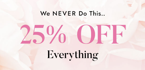 25% OFF EVERYTHING