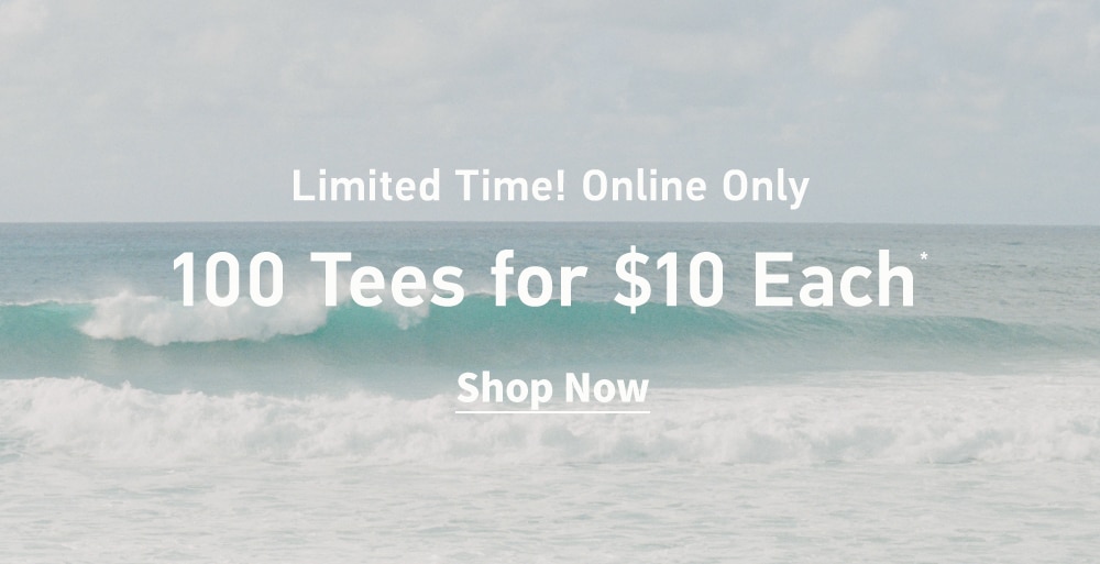 Last Day! Online Only
100 Tees 
for $10 Each*
Shop Now