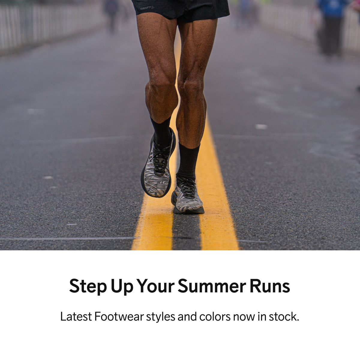 Step Up Your Summer Runs - Latest Footwear styles and colors now in stock.