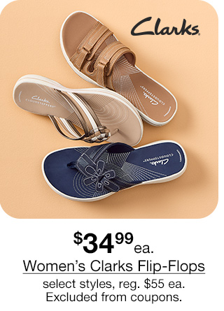 $34.99 each Women's Clarks Flip-Flops, select styles, regular $55 each. Excluded from coupons.