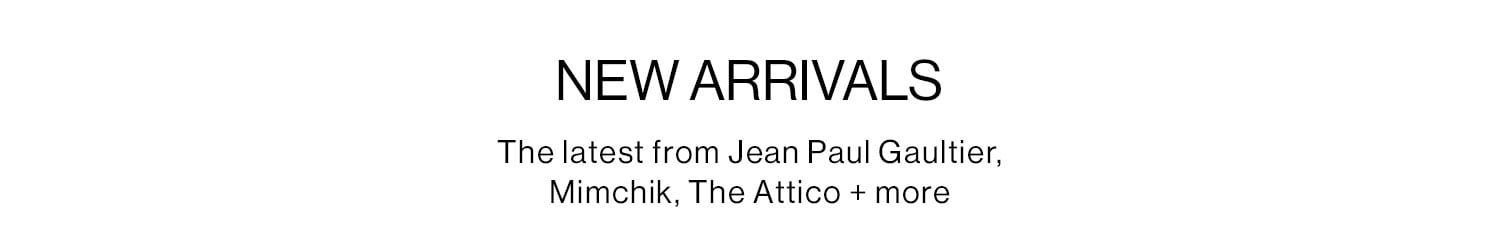 New Arrivals. The latest from Jean Paul Gaultier, Mimchik, The Attico + more