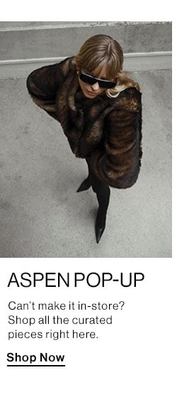 Aspen Pop-Up. Can’t make it in-store? Shop all the curated pieces right here.