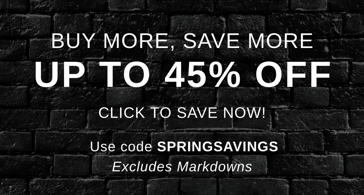 BUY MORE, SAVE MORE UP TO 45% OFF CLICK TO SAVE NOW!