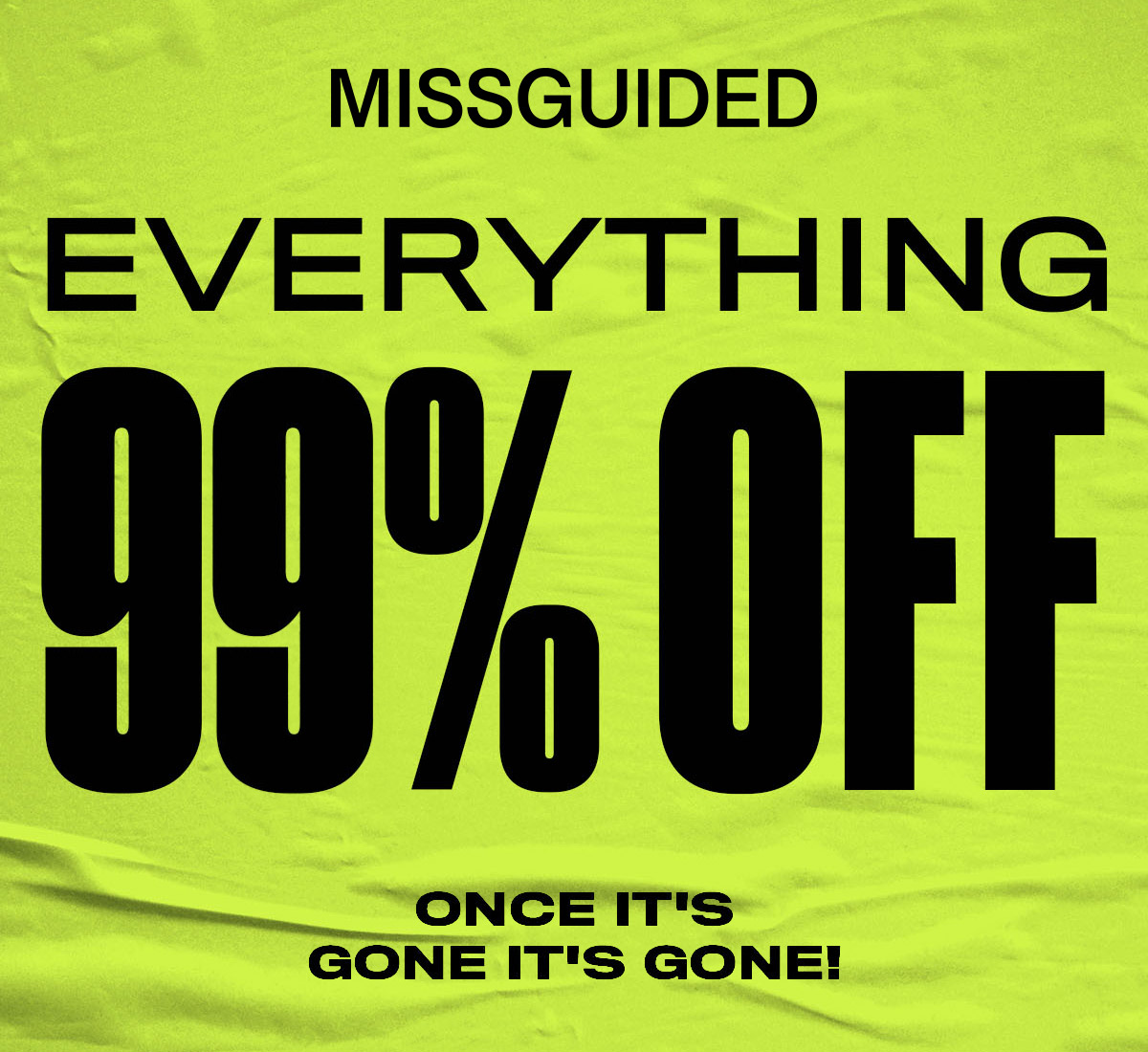 Missguided, Everything 99% Off, Once it's gone, it's gone.