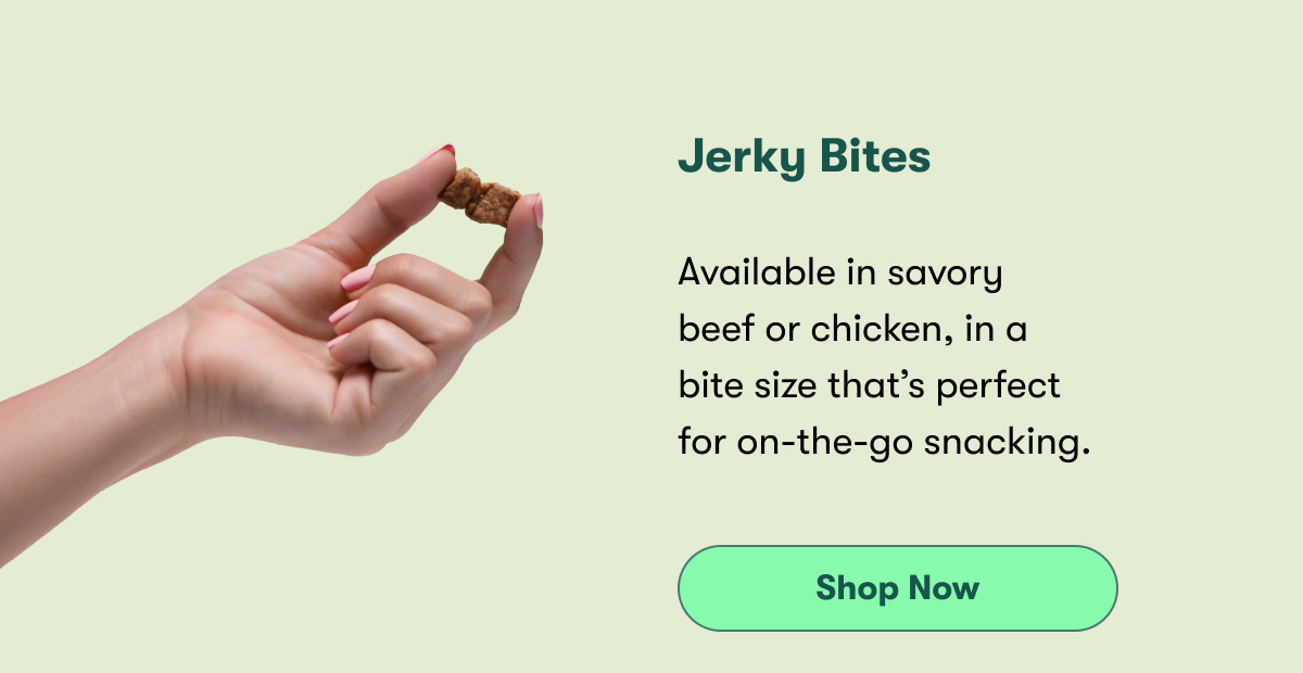 Jerky Bites Available in savory beef or chicken, in a bite size that’s perfect for on-the-go snacking.