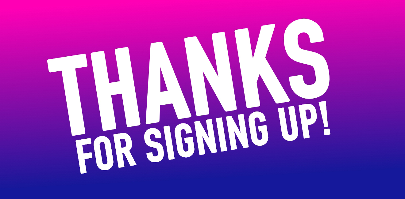 THANKS FOR SIGNING UP!