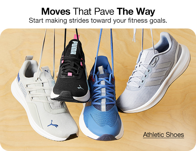 Moves That Pave the Way. Start making strides toward your fitness goals. Athletic Shoes