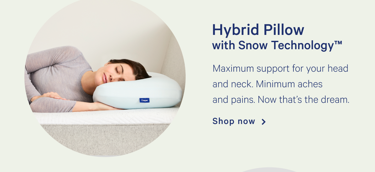 Hybrid Pillow with Snow Technologyâ„¢ >> A uniquely soft and supportive feel, reimagined to keep your sleep cool for 12+ hours. >> Shop now >>