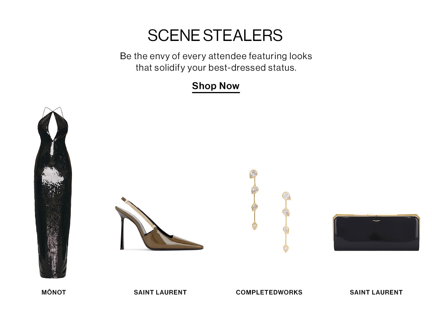 SCENE STEALERS. Be the envy of every attendee featuring looks that solidify your best-dressed status. Shop Now